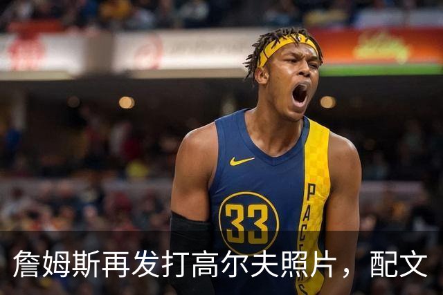 詹姆斯再发打高尔夫照片，配文“有本事来抓我”